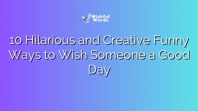 10 Hilarious and Creative Funny Ways to Wish Someone a Good Day