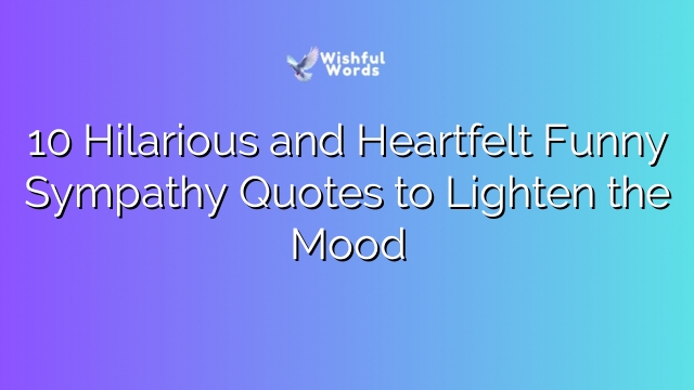 10 Hilarious and Heartfelt Funny Sympathy Quotes to Lighten the Mood