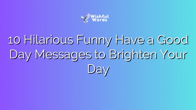 10 Hilarious Funny Have a Good Day Messages to Brighten Your Day