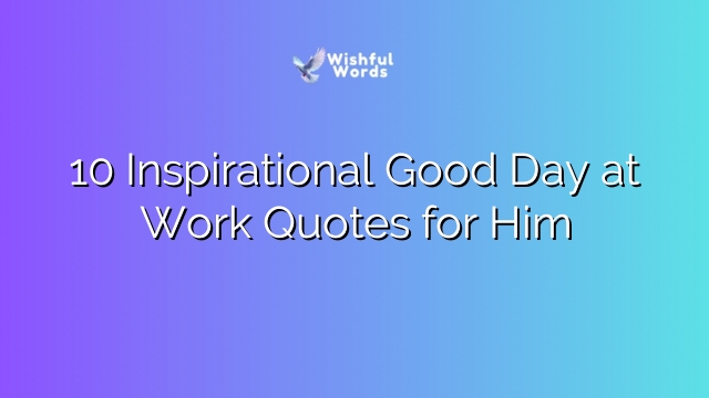 10 Inspirational Good Day at Work Quotes for Him