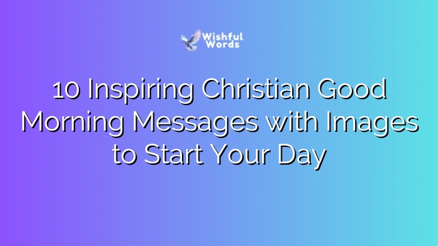 10 Inspiring Christian Good Morning Messages with Images to Start Your Day