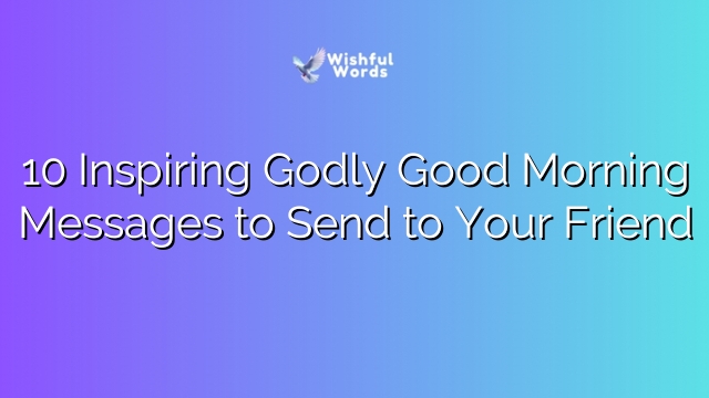 10 Inspiring Godly Good Morning Messages to Send to Your Friend