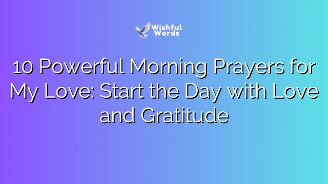 10 Powerful Morning Prayers for My Love: Start the Day with Love and Gratitude