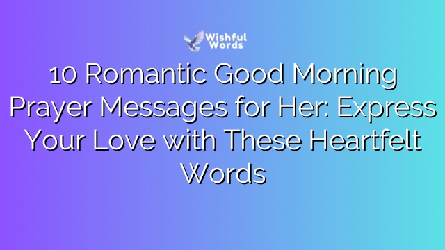 10 Romantic Good Morning Prayer Messages for Her: Express Your Love with These Heartfelt Words