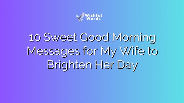 10 Sweet Good Morning Messages for My Wife to Brighten Her Day