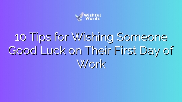 10 Tips for Wishing Someone Good Luck on Their First Day of Work