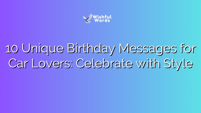 10 Unique Birthday Messages for Car Lovers: Celebrate with Style