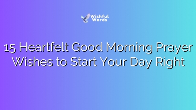 15 Heartfelt Good Morning Prayer Wishes to Start Your Day Right