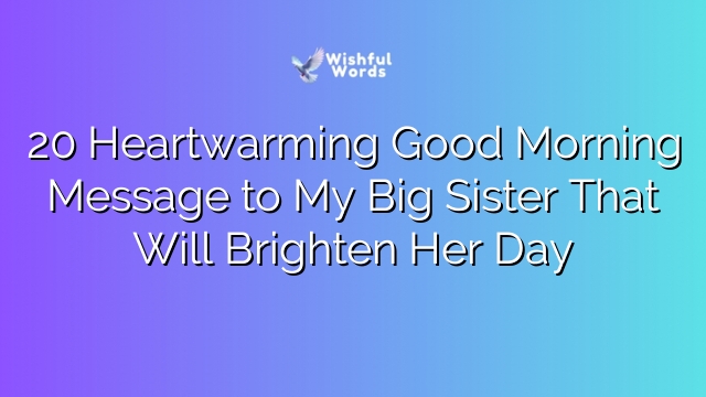 20 Heartwarming Good Morning Message to My Big Sister That Will Brighten Her Day
