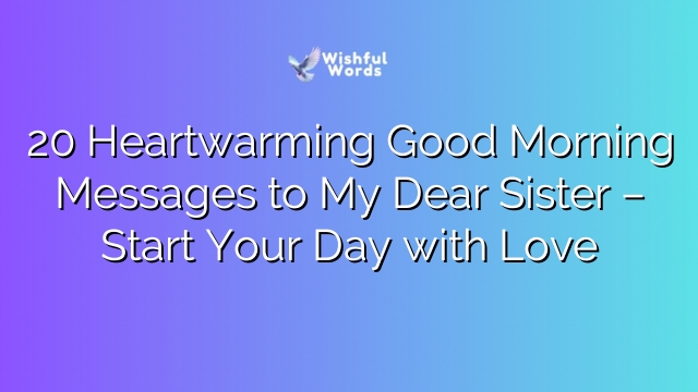 20 Heartwarming Good Morning Messages to My Dear Sister – Start Your Day with Love