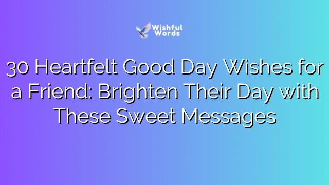 30 Heartfelt Good Day Wishes for a Friend: Brighten Their Day with These Sweet Messages