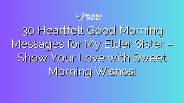 30 Heartfelt Good Morning Messages for My Elder Sister – Show Your Love with Sweet Morning Wishes!