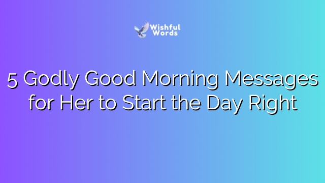 5 Godly Good Morning Messages for Her to Start the Day Right
