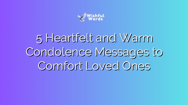 5 Heartfelt and Warm Condolence Messages to Comfort Loved Ones