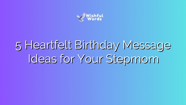 5 Heartfelt Birthday Message Ideas for Your Stepmom