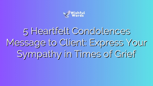 5 Heartfelt Condolences Message to Client: Express Your Sympathy in Times of Grief