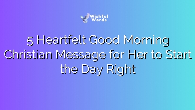 5 Heartfelt Good Morning Christian Message for Her to Start the Day Right