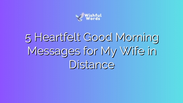 5 Heartfelt Good Morning Messages for My Wife in Distance