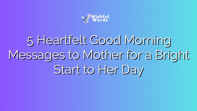 5 Heartfelt Good Morning Messages to Mother for a Bright Start to Her Day