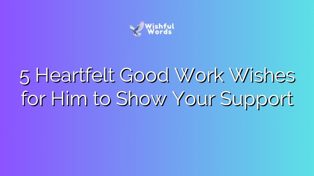 5 Heartfelt Good Work Wishes for Him to Show Your Support