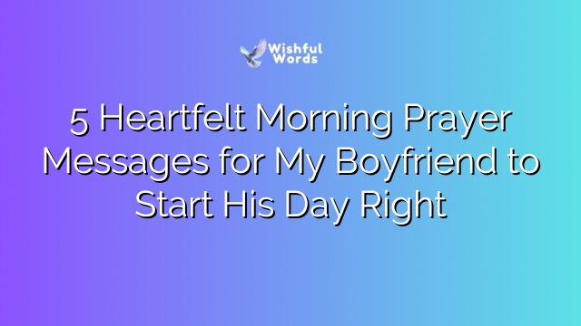 5 Heartfelt Morning Prayer Messages for My Boyfriend to Start His Day Right