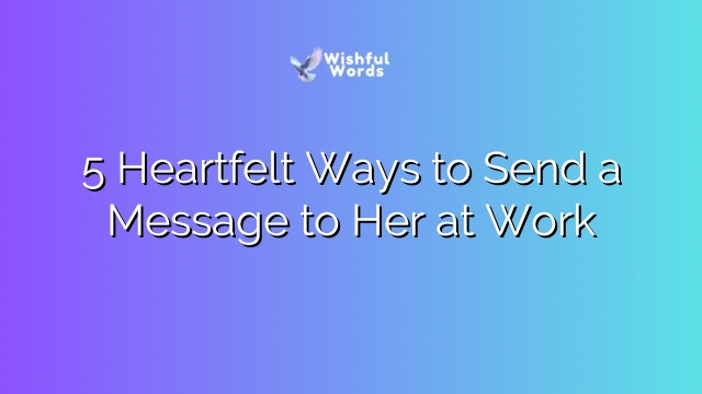 5 Heartfelt Ways to Send a Message to Her at Work