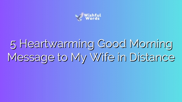 5 Heartwarming Good Morning Message to My Wife in Distance