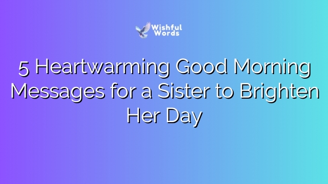 5 Heartwarming Good Morning Messages for a Sister to Brighten Her Day
