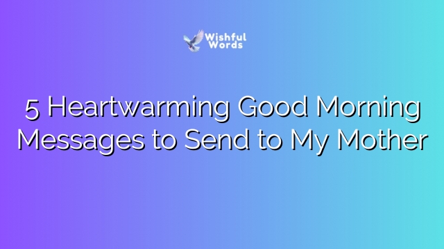 5 Heartwarming Good Morning Messages to Send to My Mother