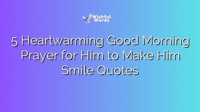 5 Heartwarming Good Morning Prayer for Him to Make Him Smile Quotes