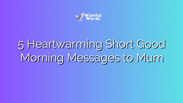 5 Heartwarming Short Good Morning Messages to Mum