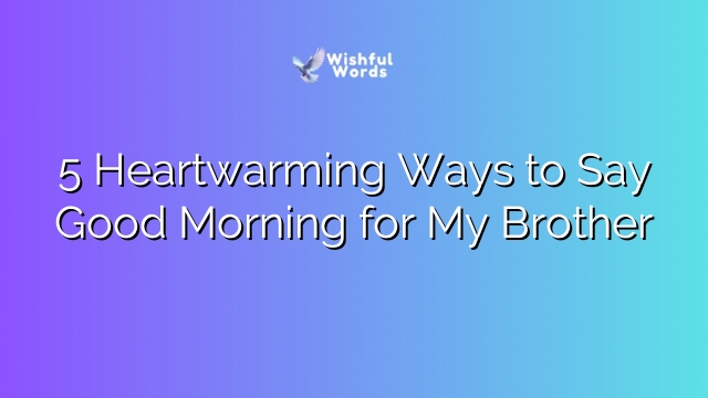 5 Heartwarming Ways to Say Good Morning for My Brother