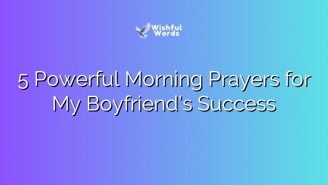 5 Powerful Morning Prayers for My Boyfriend’s Success