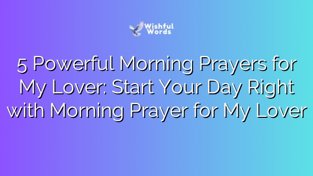 5 Powerful Morning Prayers for My Lover: Start Your Day Right with Morning Prayer for My Lover