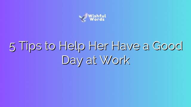 5 Tips to Help Her Have a Good Day at Work