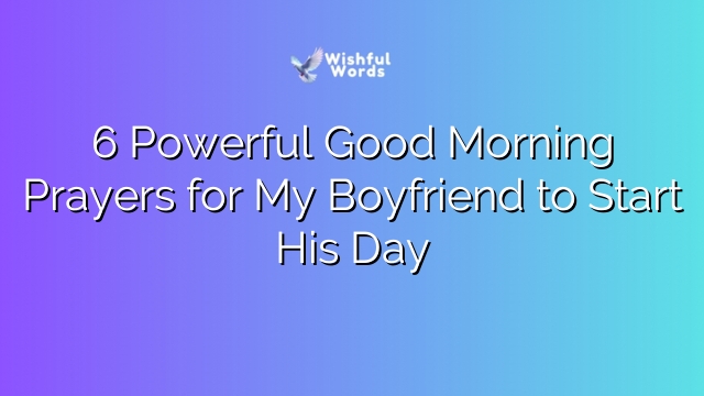 6 Powerful Good Morning Prayers for My Boyfriend to Start His Day