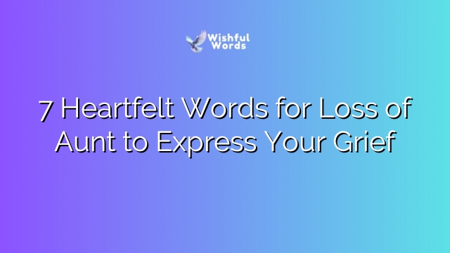 7 Heartfelt Words for Loss of Aunt to Express Your Grief