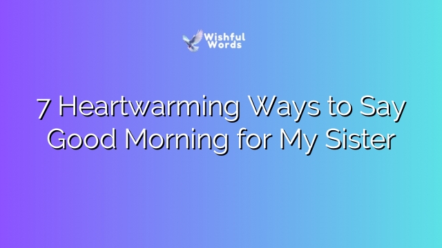 7 Heartwarming Ways to Say Good Morning for My Sister
