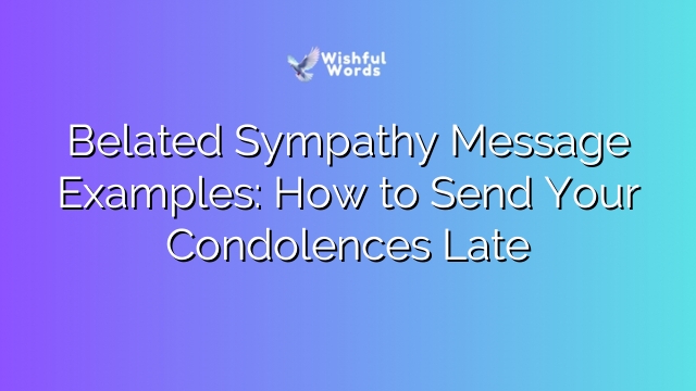 Belated Sympathy Message Examples: How to Send Your Condolences Late