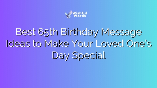 Best 65th Birthday Message Ideas to Make Your Loved One’s Day Special