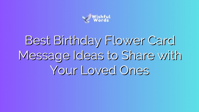 Best Birthday Flower Card Message Ideas to Share with Your Loved Ones