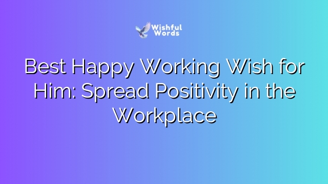 Best Happy Working Wish for Him: Spread Positivity in the Workplace