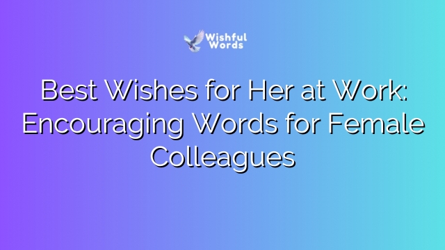 Best Wishes for Her at Work: Encouraging Words for Female Colleagues