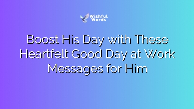 Boost His Day with These Heartfelt Good Day at Work Messages for Him