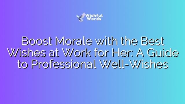 Boost Morale with the Best Wishes at Work for Her: A Guide to Professional Well-Wishes