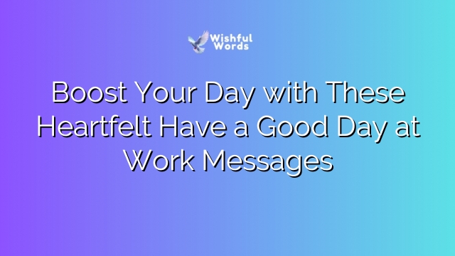 Boost Your Day with These Heartfelt Have a Good Day at Work Messages