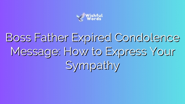 Boss Father Expired Condolence Message: How to Express Your Sympathy
