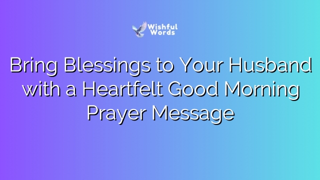 Bring Blessings to Your Husband with a Heartfelt Good Morning Prayer Message
