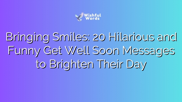 Bringing Smiles: 20 Hilarious and Funny Get Well Soon Messages to Brighten Their Day