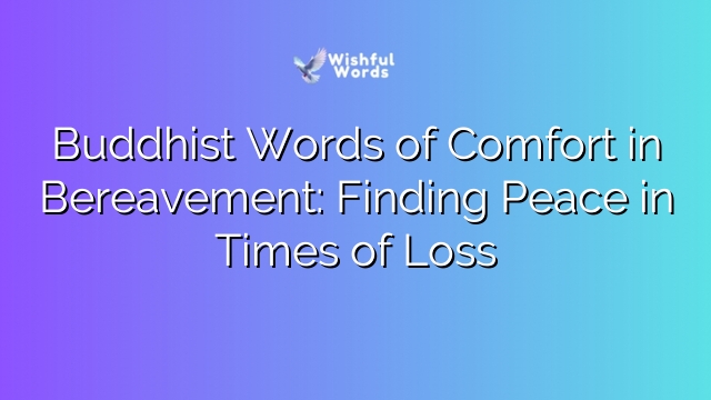 Buddhist Words of Comfort in Bereavement: Finding Peace in Times of Loss